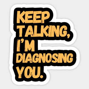 Keep Talking I'm Diagnosing You  | Gifts For Psychologists Sticker